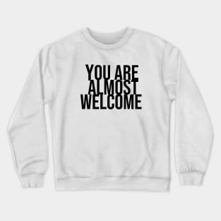 You are almost welcome Crewneck Sweatshirt